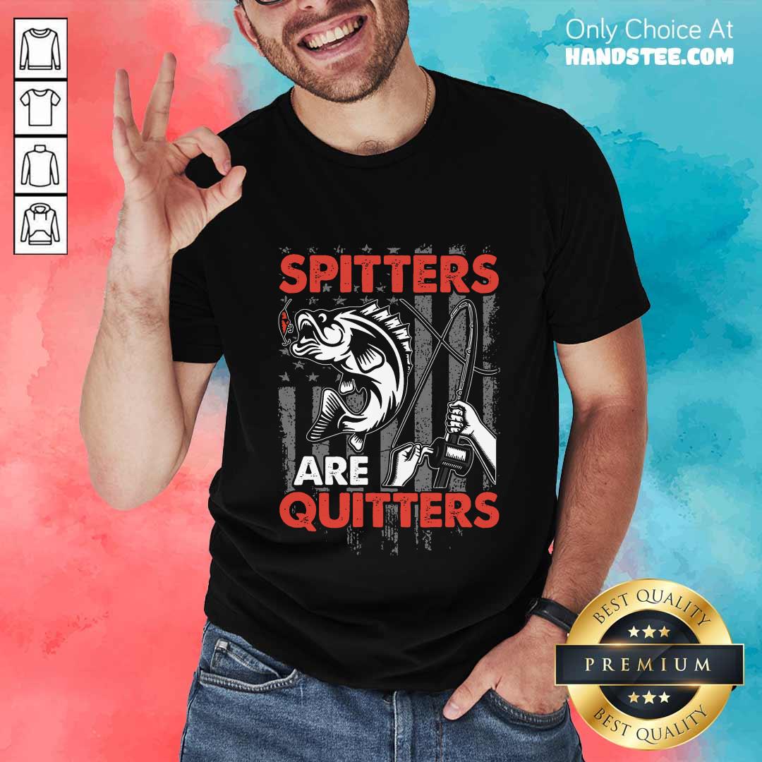 Spitters Are Quitters Shirt