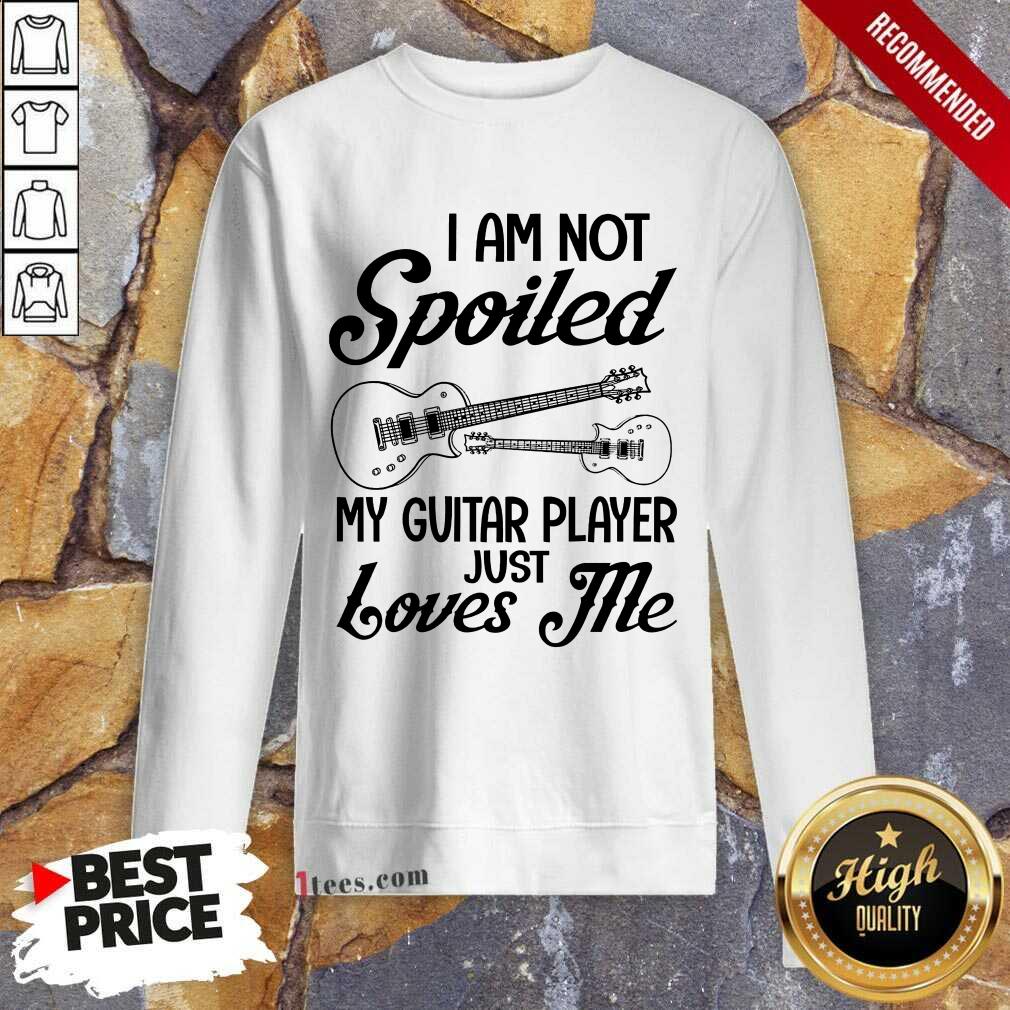 Spoiled My Guitar Player Just Loves Me Shirt