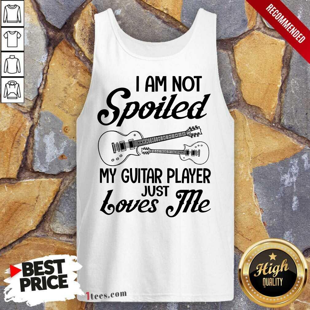 Spoiled My Guitar Player Just Loves Me Shirt
