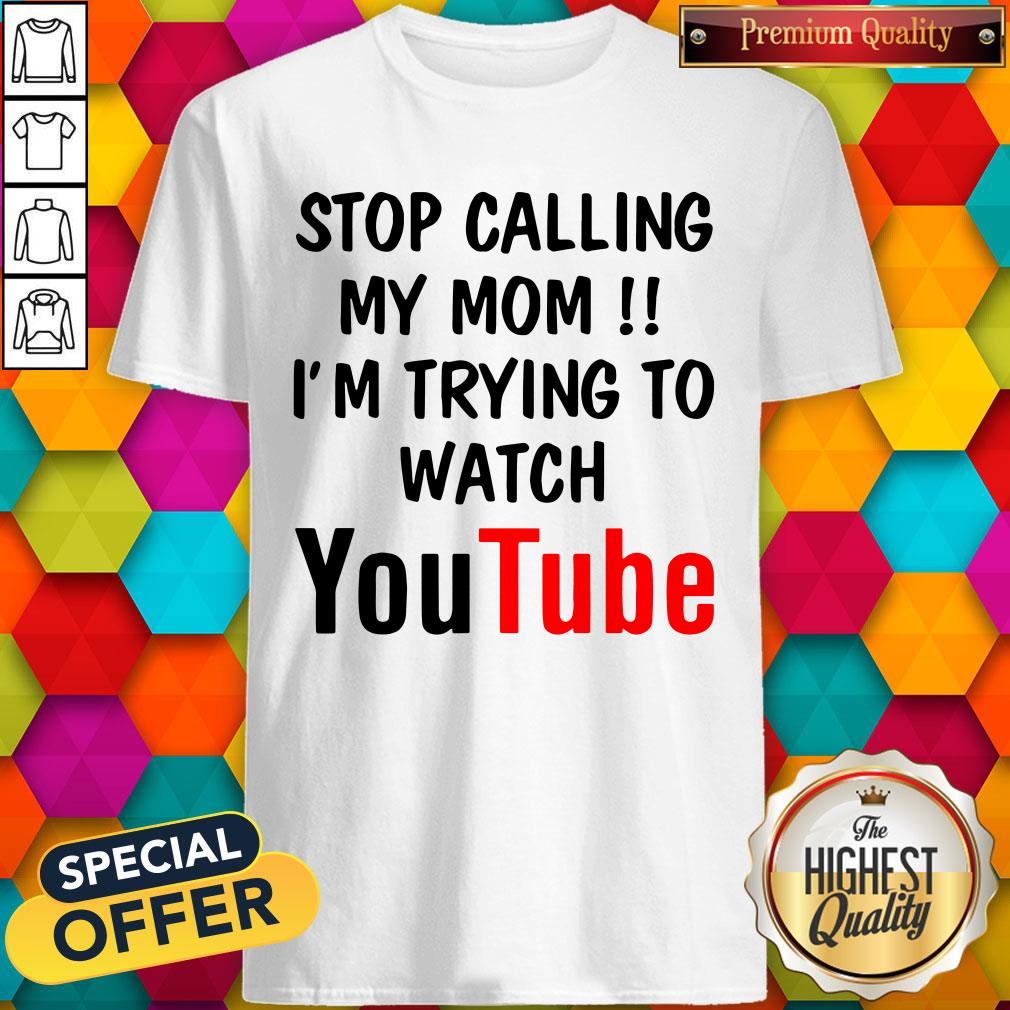 Stop Calling My Mom I’m Trying To Watch Youtube Shirt