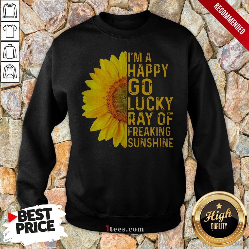 Sunflower I'm A Happy Go Lucky Ray Of Freaking Sunshine Shirt