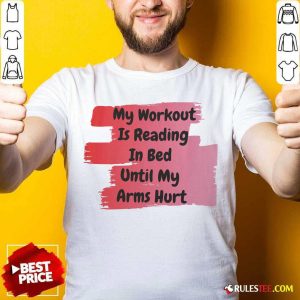 Hot My Workout Is Reading In Bed Until My Arms Hurt T-Shirt