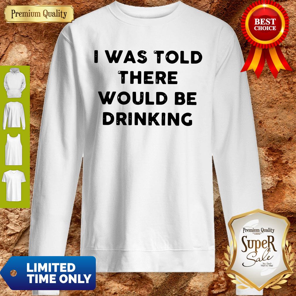 I Was Told There Would Be Drinking Shirt
