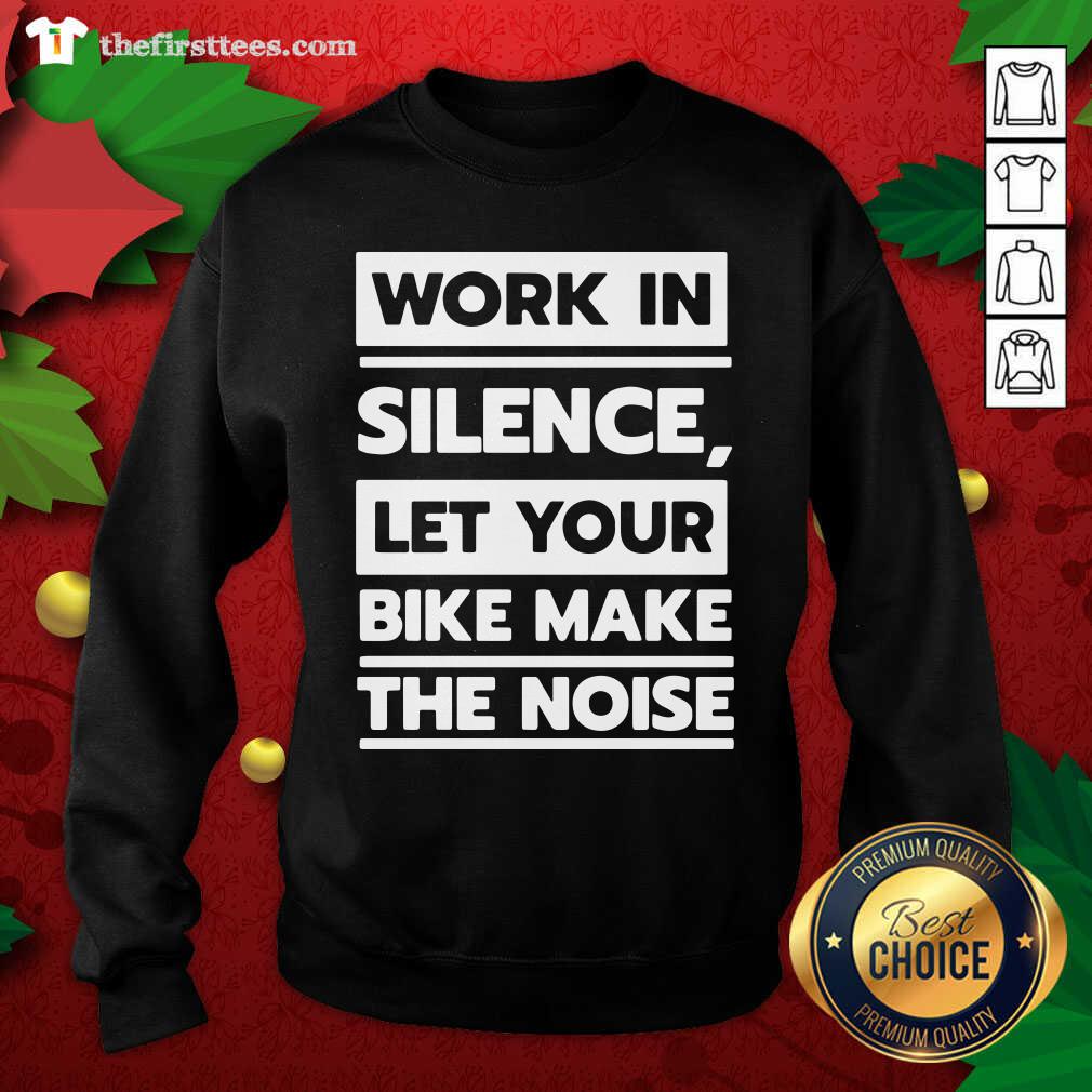 Official Work In Silence Let Your Bike Make The Noise Shirt