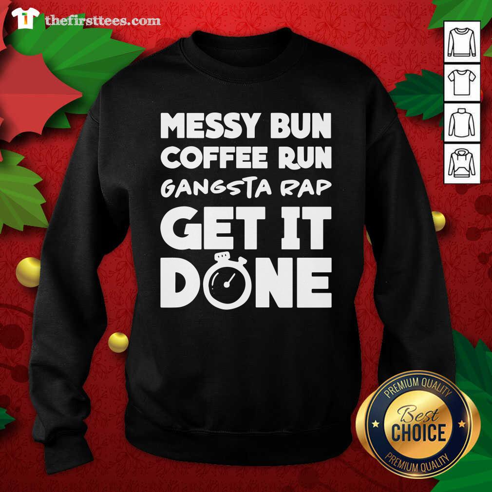 Nice Messy Bun Coffee Run Gangsta Rap Get It Done Shirt