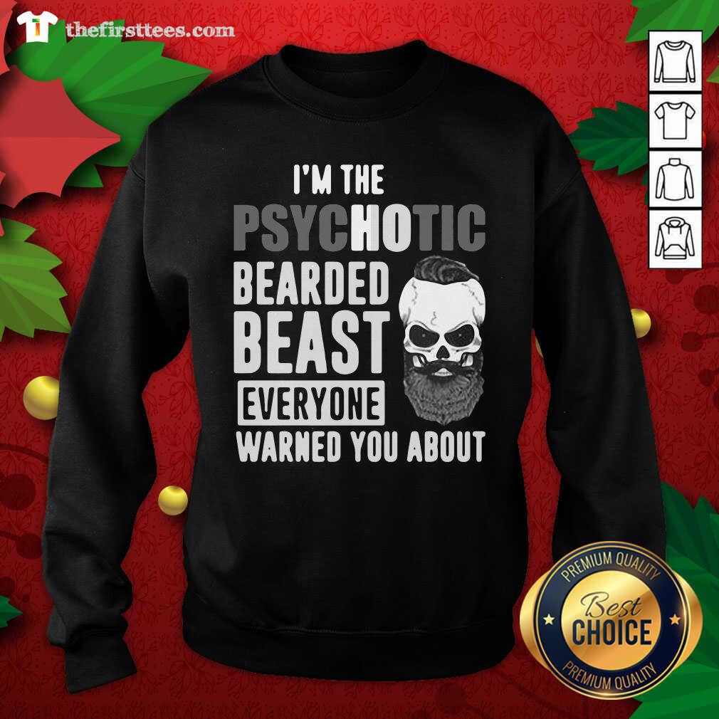 Original I’m The Psychotic Bearded Beast Everyone Warned You About Shirt