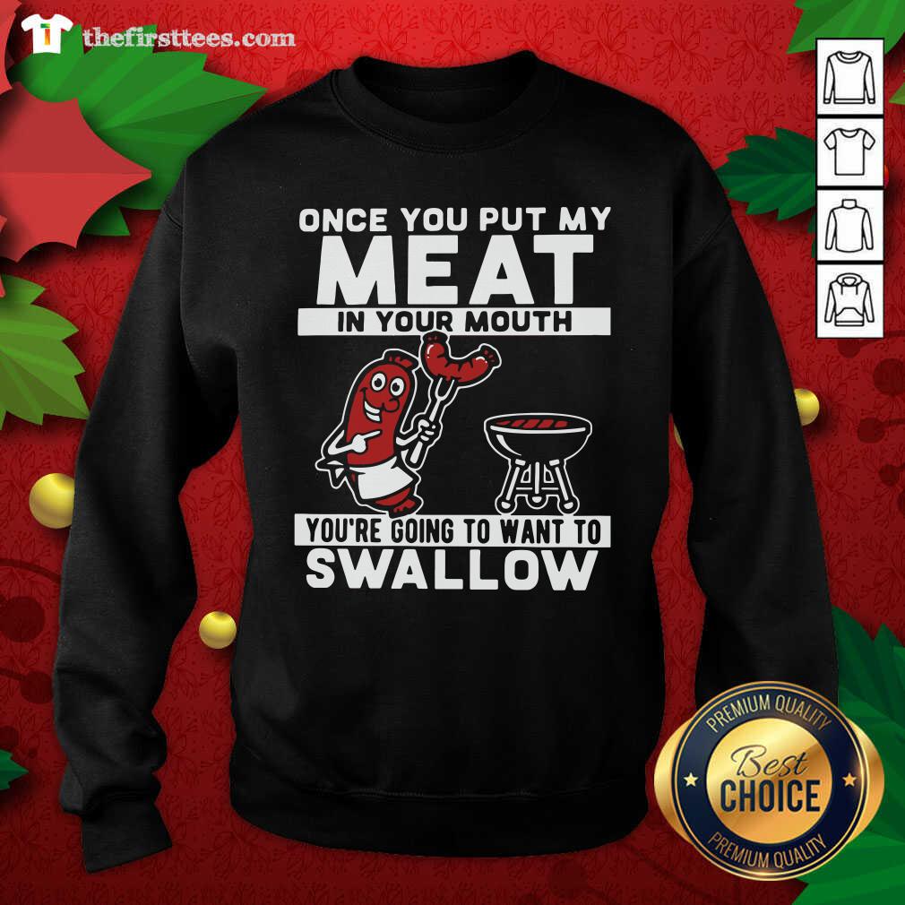 Top Once You Put My Meat In Your Mouth You’re Going To Want To Swallow Shirt