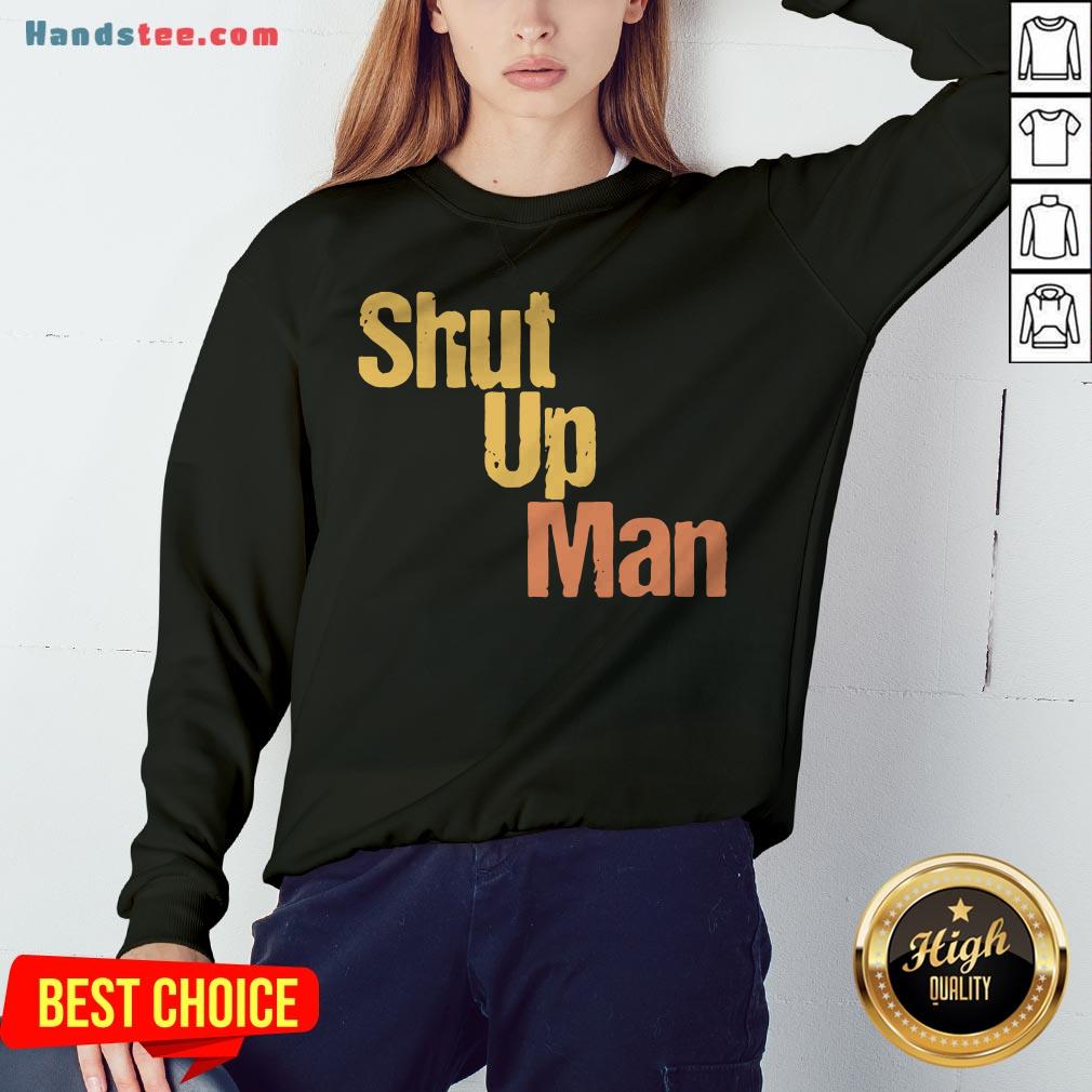 Official Shut Up Man Shirt