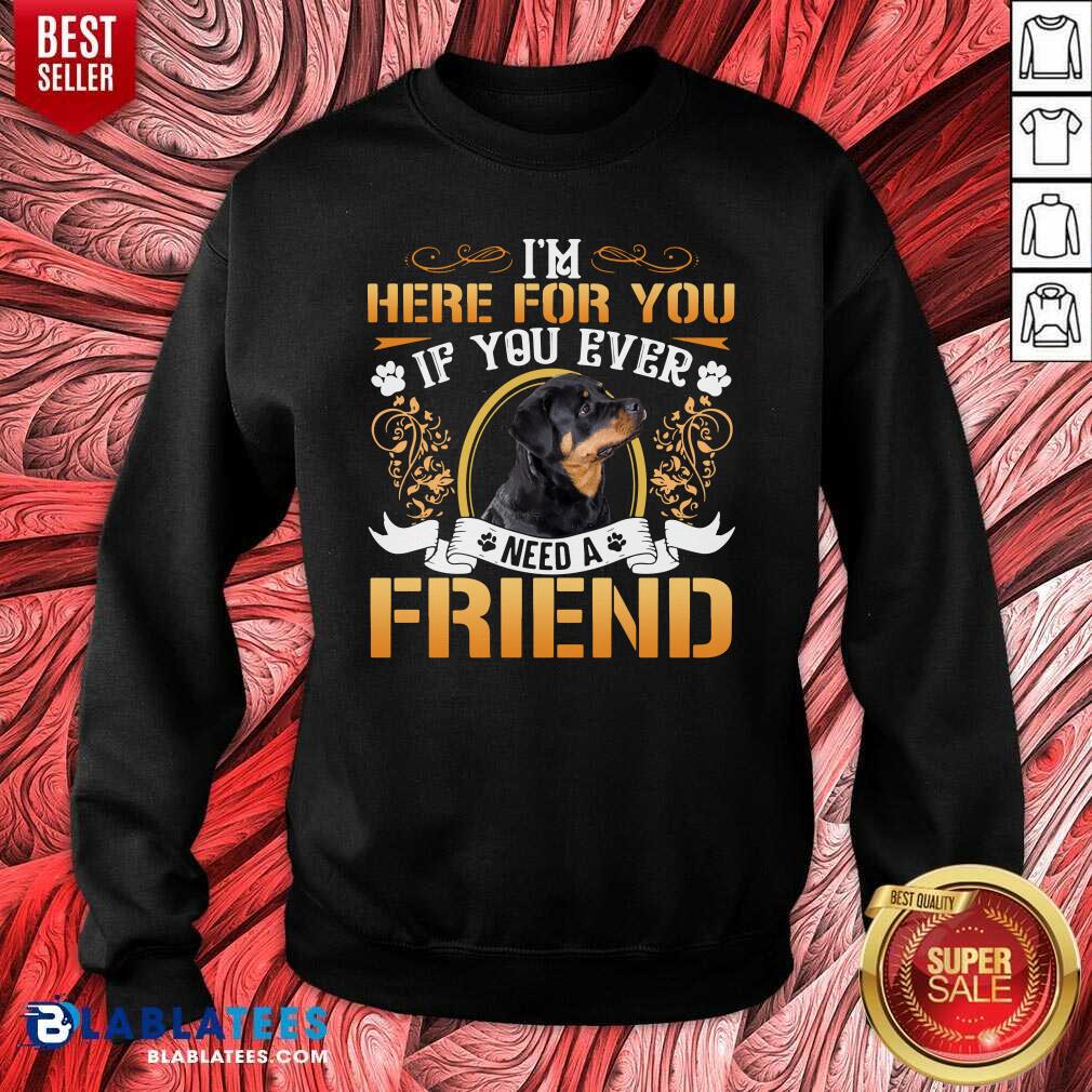 Awesome I'm Here For You If You Ever Need A Friend Rottweiler Dog T-shirt
