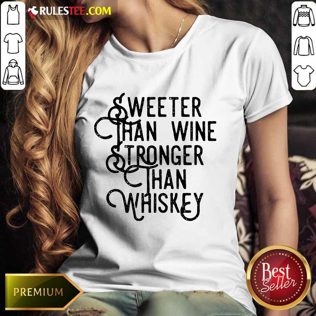 Sweeter Wine Stronger Whiskey Shirt