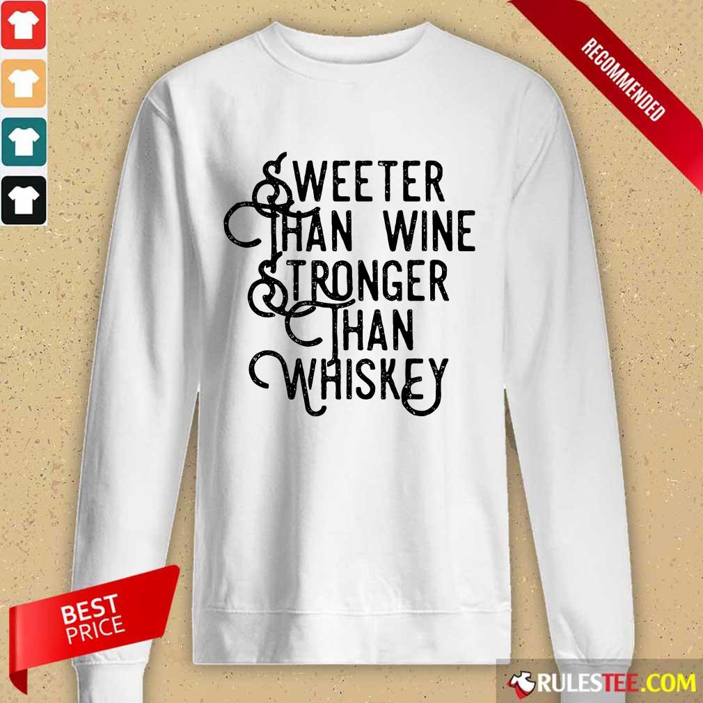 Sweeter Wine Stronger Whiskey Shirt