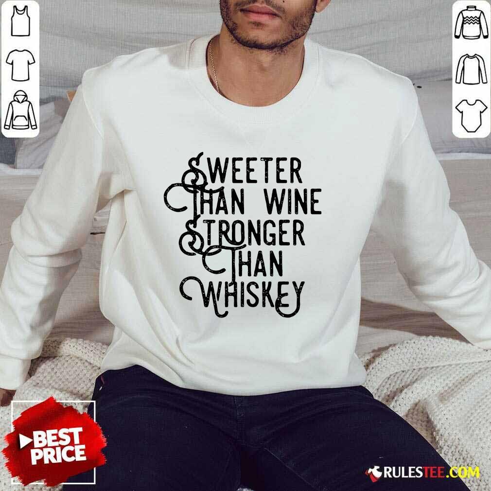 Sweeter Wine Stronger Whiskey Shirt
