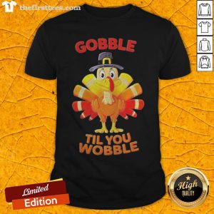 Thanksgiving Turkey Gobble Til You Wobble Shirt