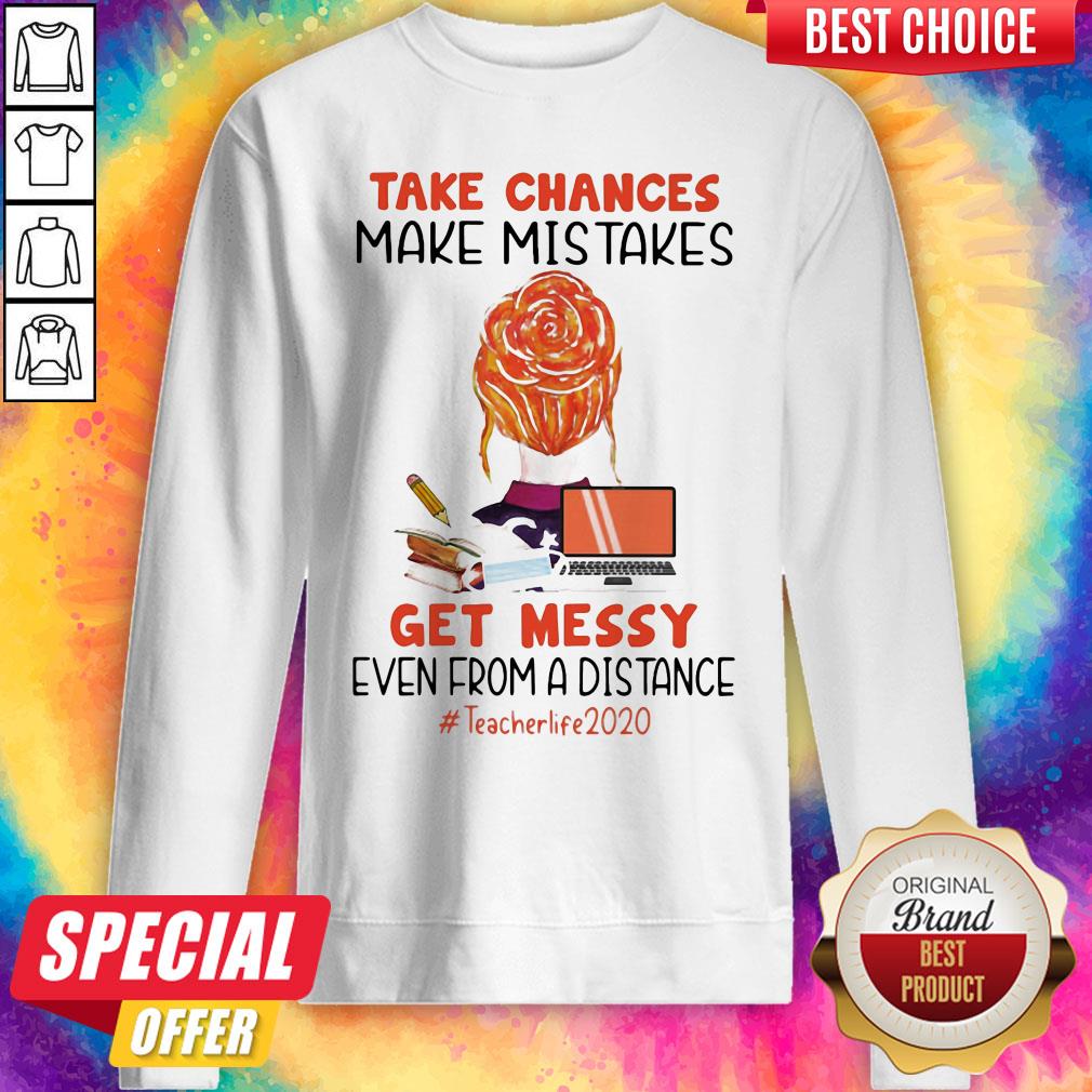 take-chances-make-mistakes-get-messy-even-from-a-distance-teacher-life-2020-sweatshirt.jpg