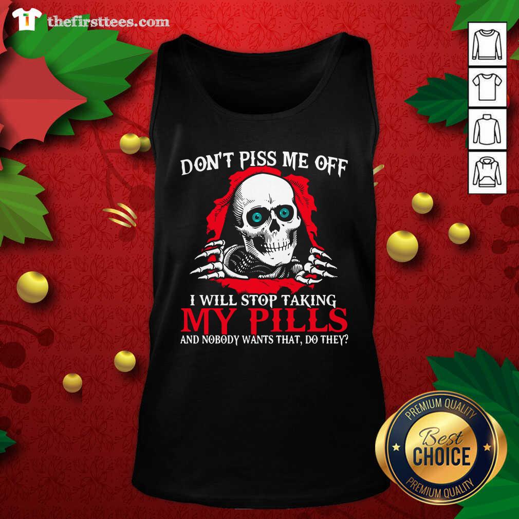 Awesome Skeleton Don’t Piss Me Off I Will Stop Taking My Pills Shirt