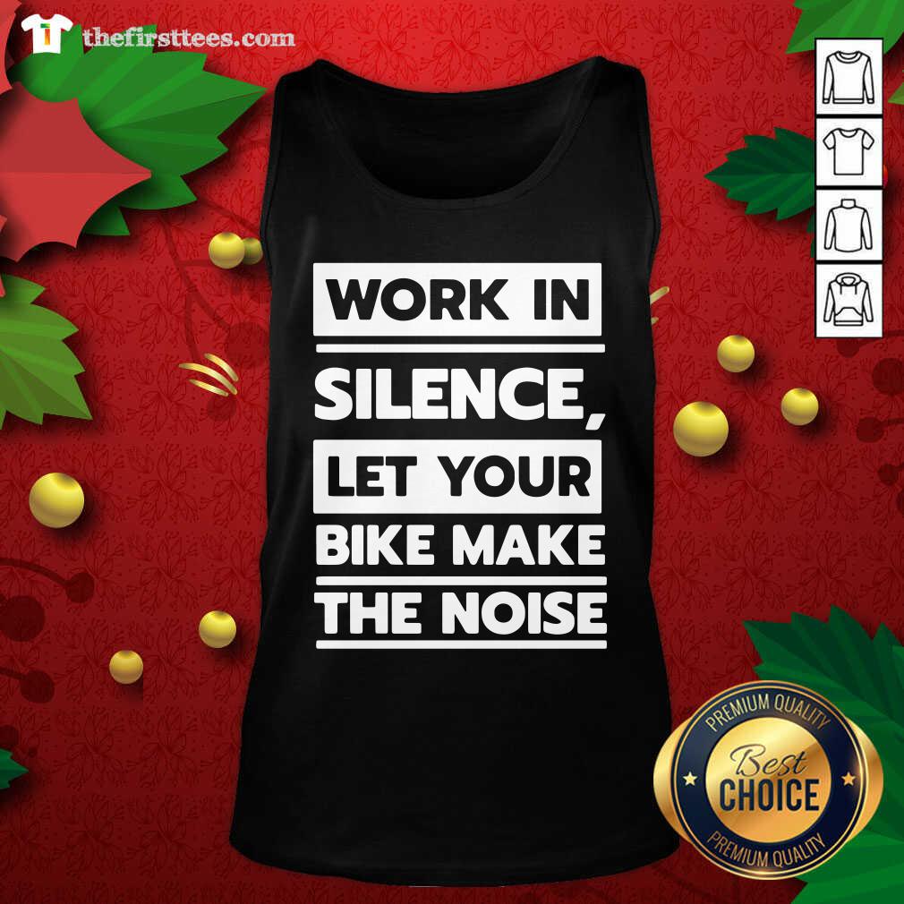 Official Work In Silence Let Your Bike Make The Noise Shirt