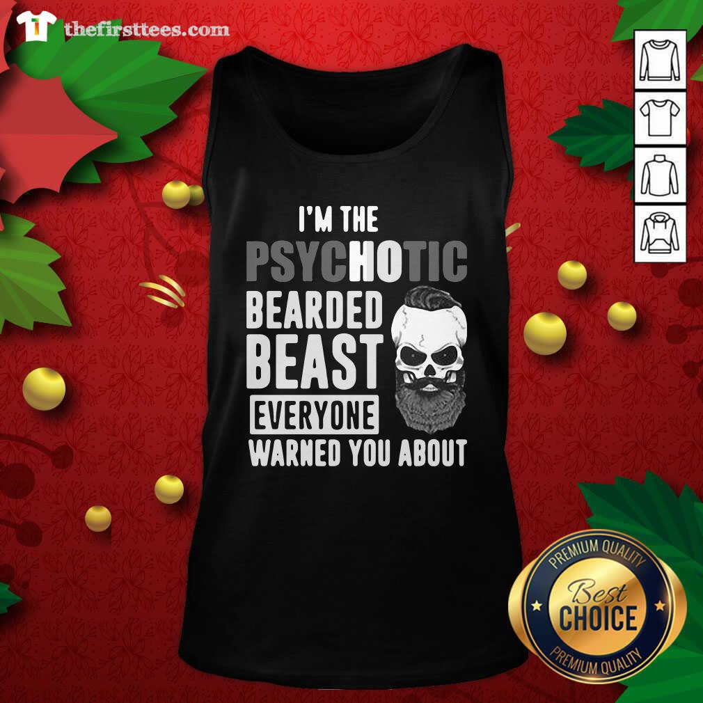 Original I’m The Psychotic Bearded Beast Everyone Warned You About Shirt