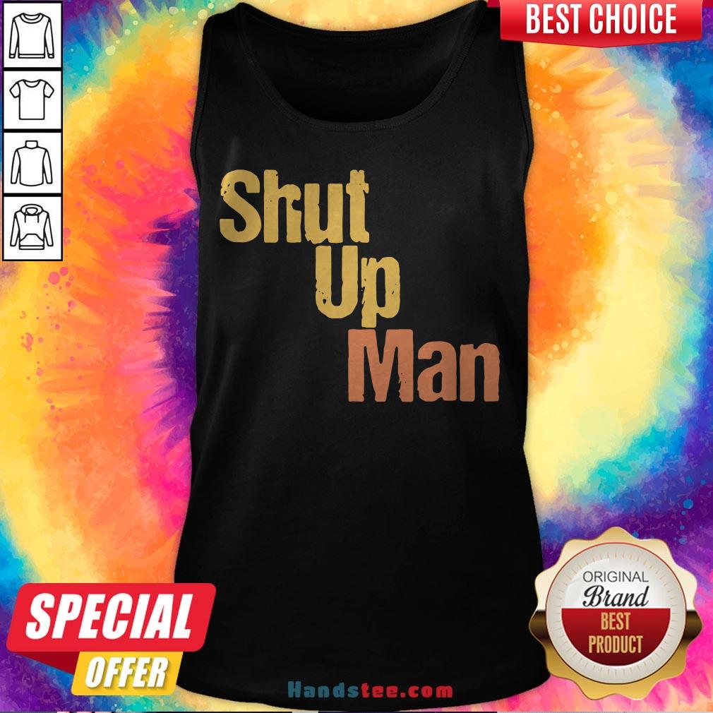 Official Shut Up Man Shirt