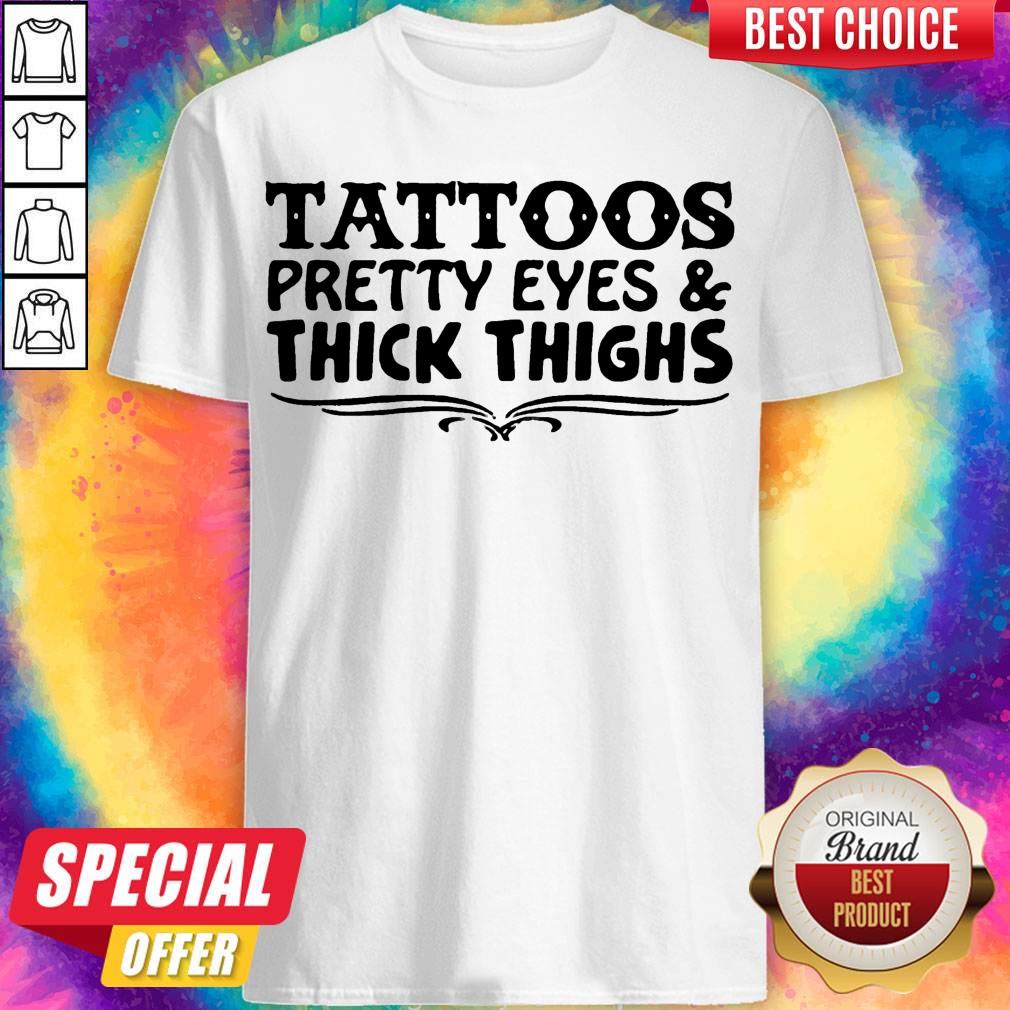 Tattoos Pretty Eyes And Thick Thighs Shirt