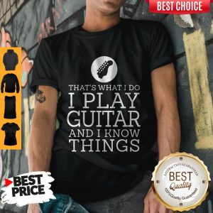 Official Thats What I Do I Play Guitar And Know Things Shirt