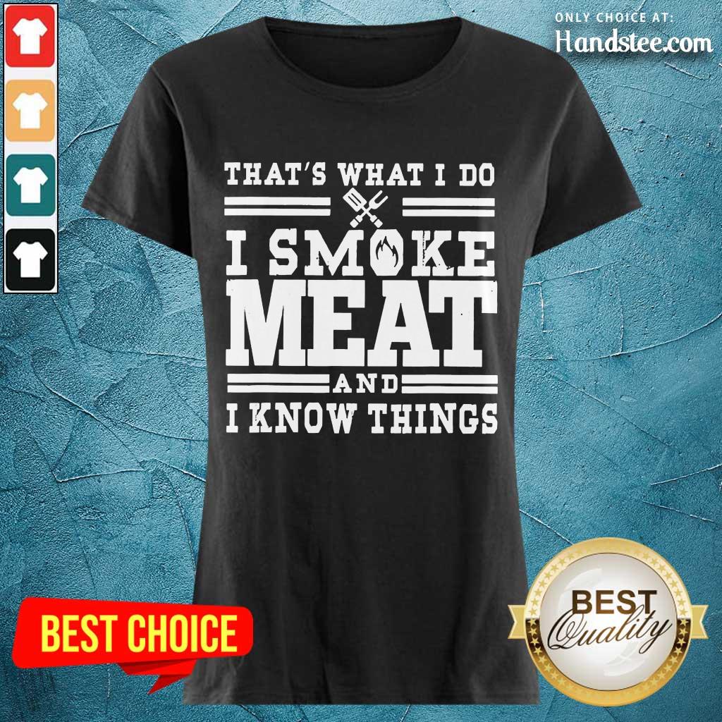 Terrific I Smoke Meat And I Know Things Shirt