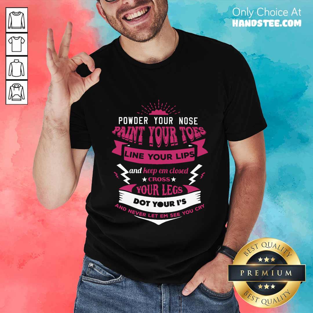 Terrific Powder Your Nose Paint Your Toes Shirt