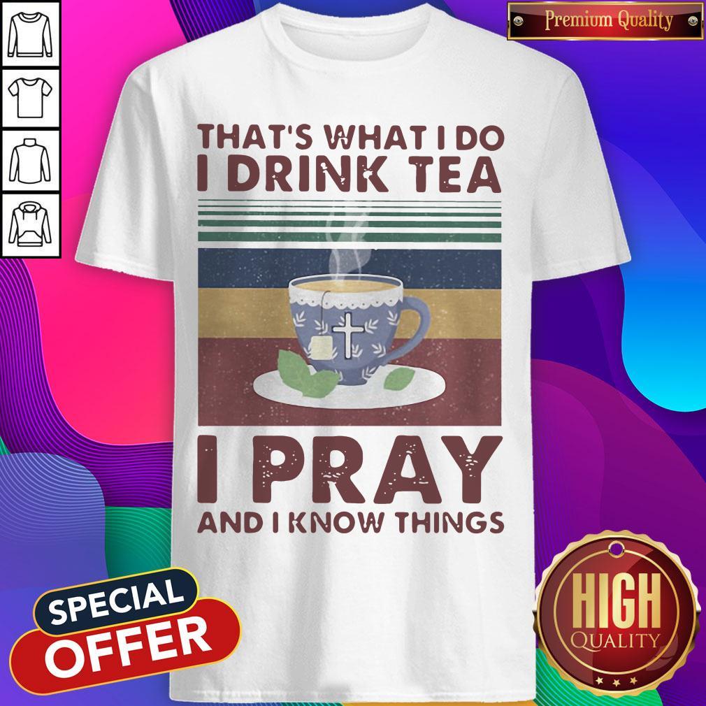 That's What I Do I Drink Tea I Pray And I Know Things Vintage Shirt