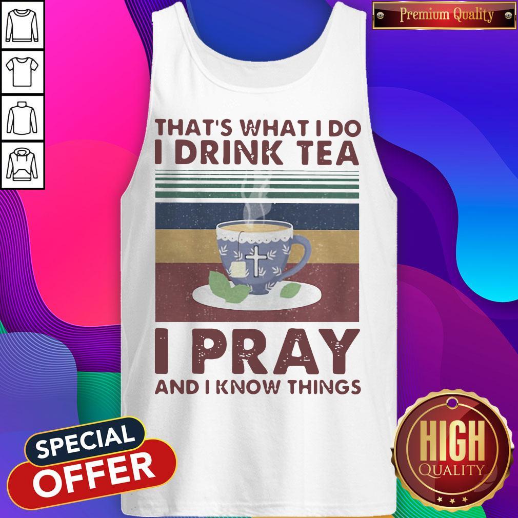 That's What I Do I Drink Tea I Pray And I Know Things Vintage Shirt