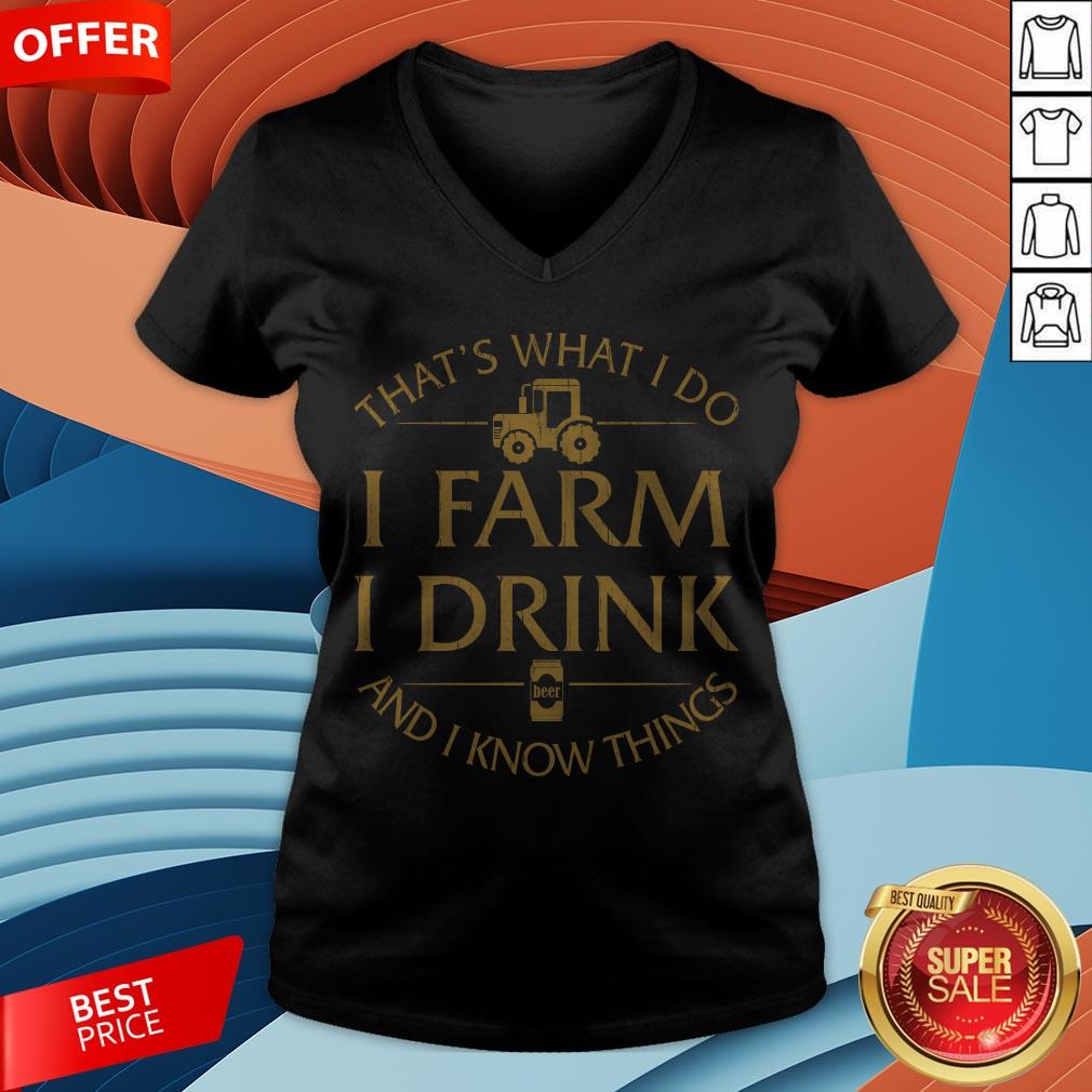 That’s What I Do I Farm I Drink Beer And I Know Things Shirt