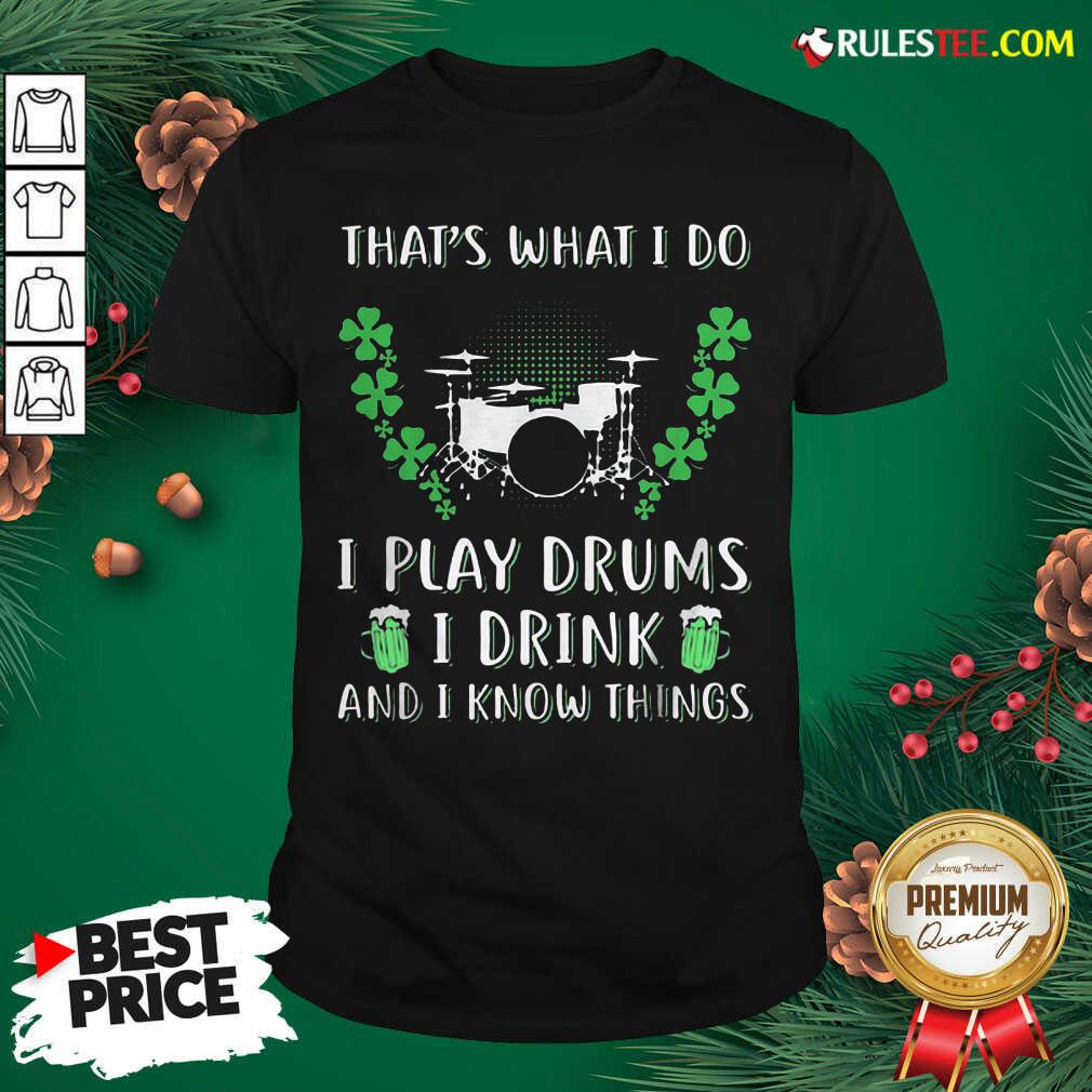 thats-what-i-do-i-play-drums-i-drink-and-i-know-things-st-patricks-day-shirt.jpg