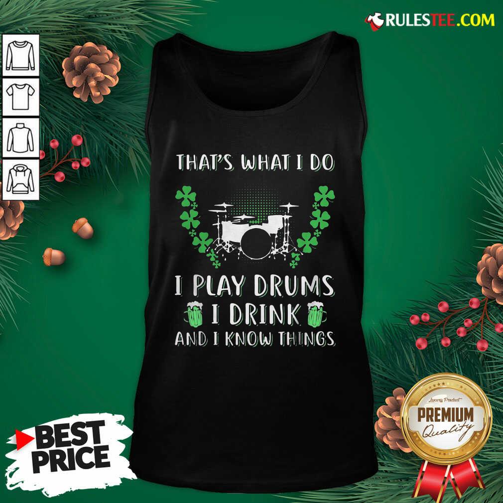 thats-what-i-do-i-play-drums-i-drink-and-i-know-things-st-patricks-day-tank-top.jpg