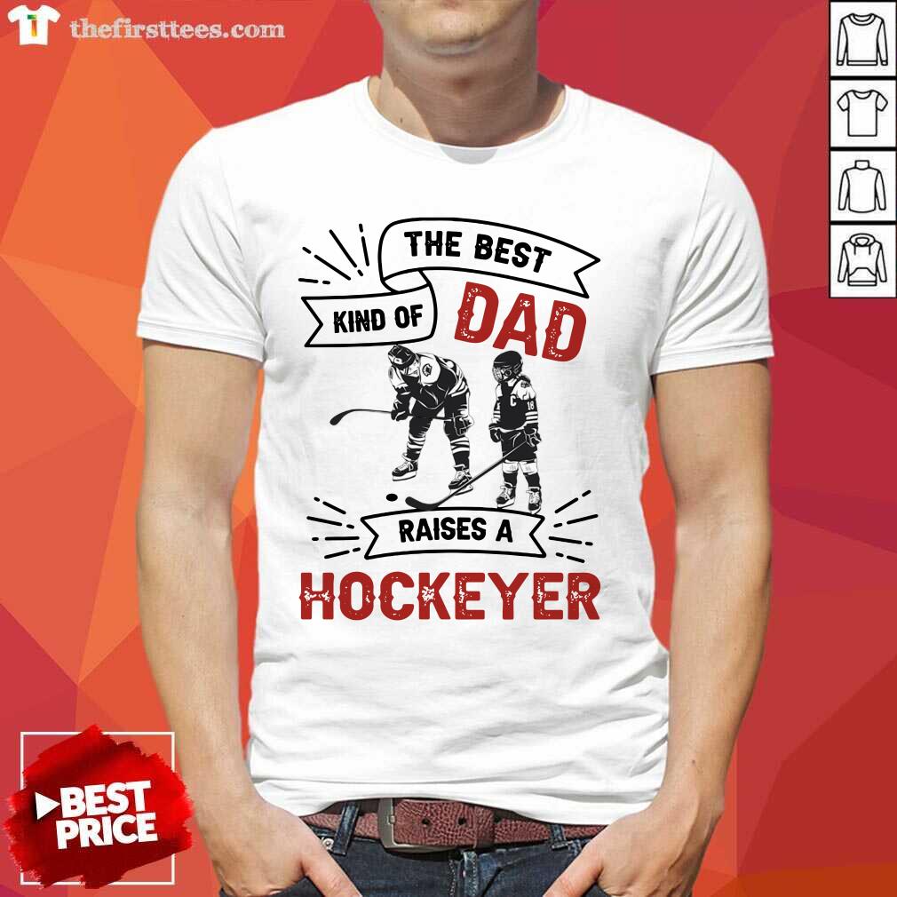 The Best Dad Kind Of Raise A Hockey Shirt
