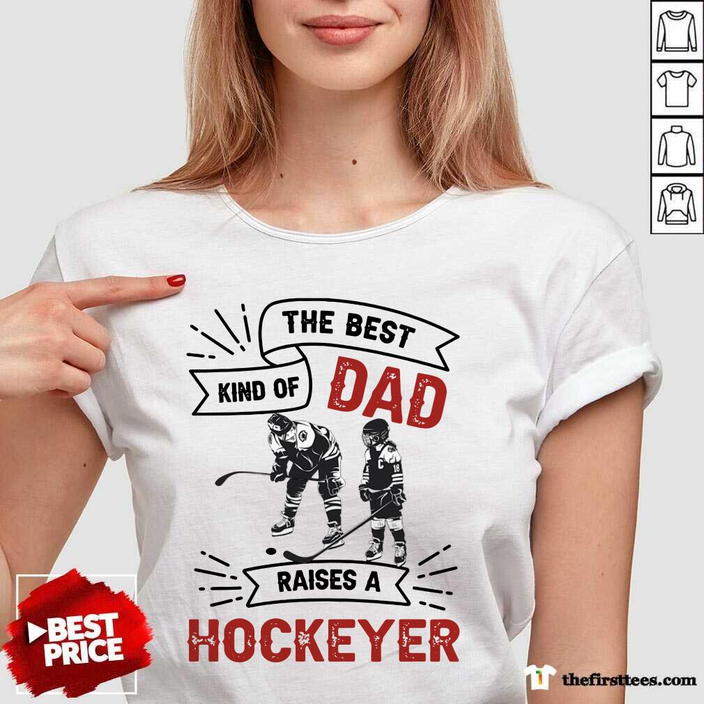 The Best Dad Kind Of Raise A Hockey Shirt