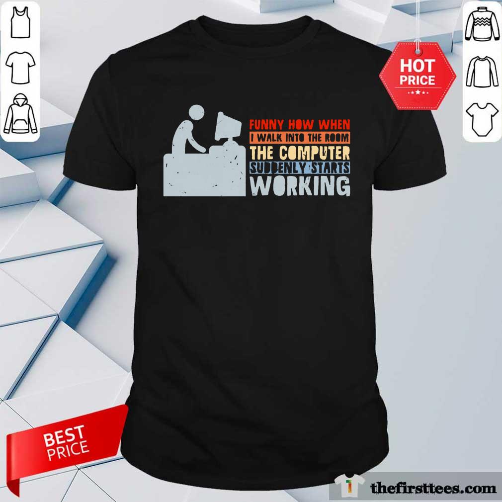 The Computer Suddenly Starts Working Shirt