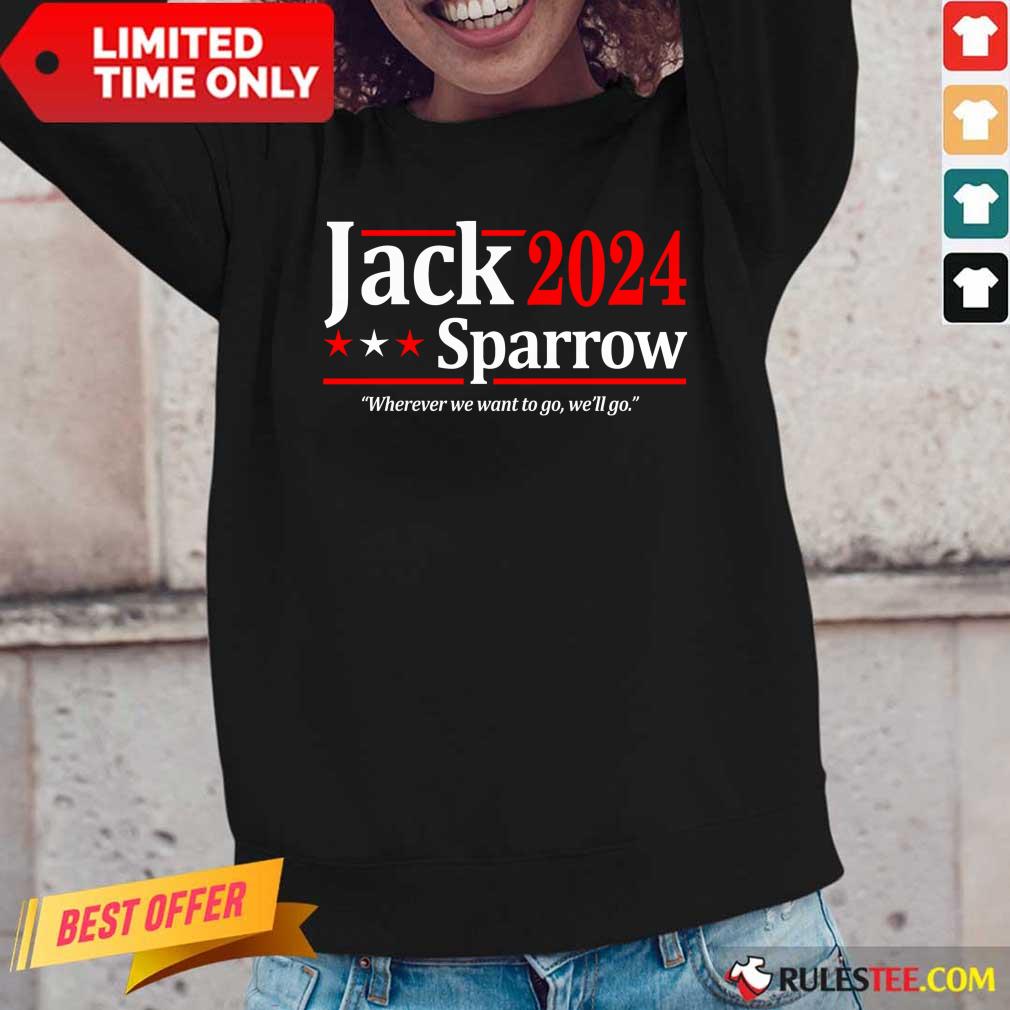 The Jack Sparrow 2024 Where We Want To Go We'll Go Shirt