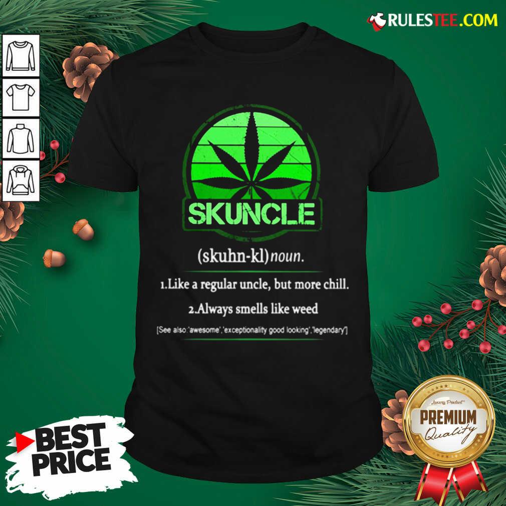 The Skuncle Like A Regular Uncle But More Chill Always Smells Like Weed Shirt