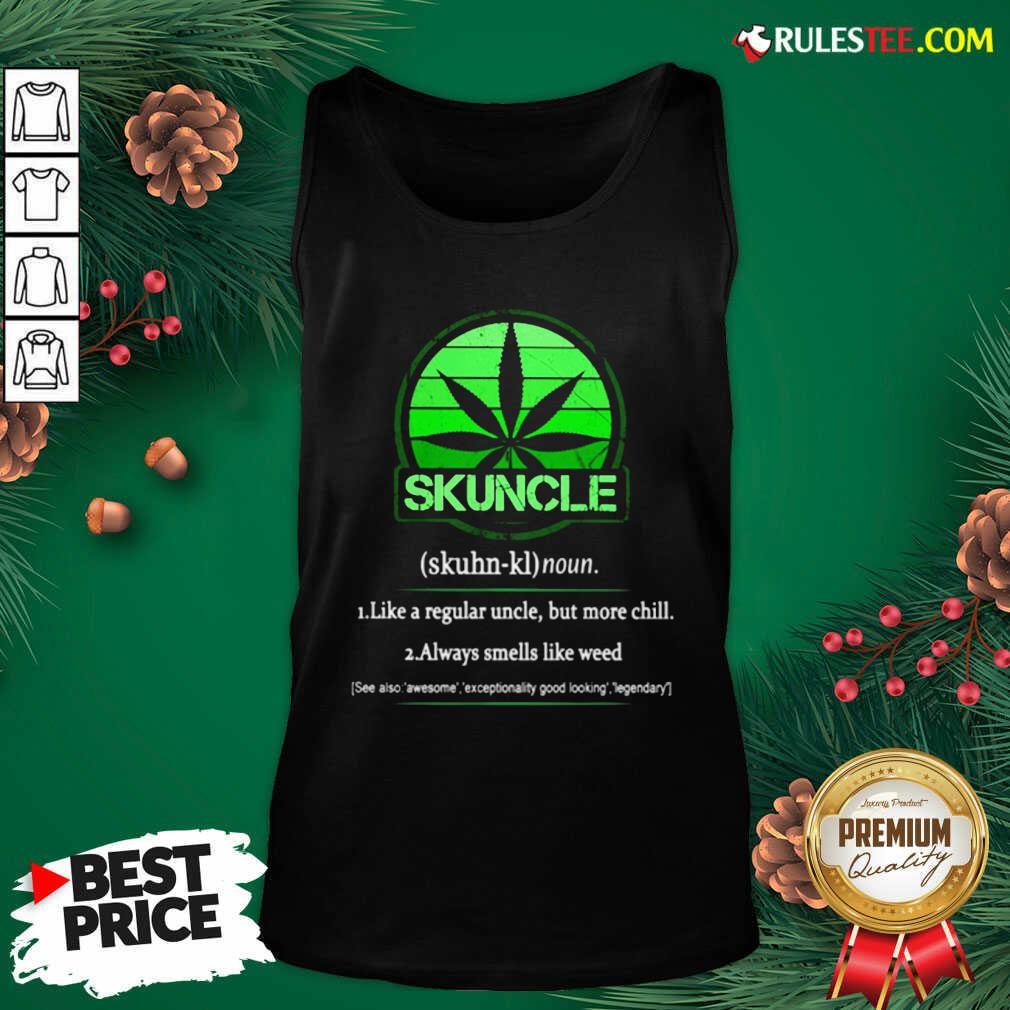 The Skuncle Like A Regular Uncle But More Chill Always Smells Like Weed Shirt