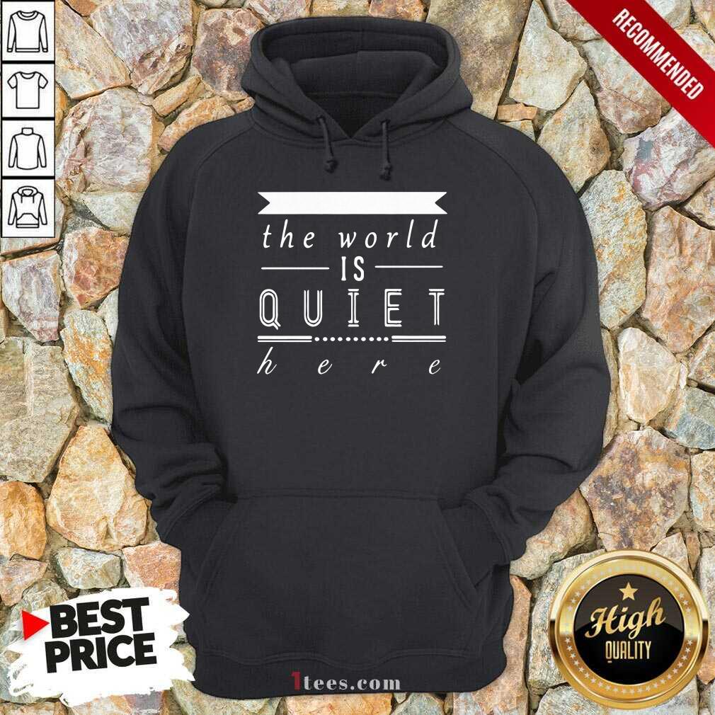 The World Is Quiet Here Shirt