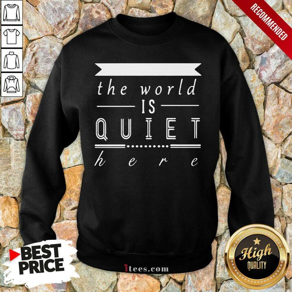 The World Is Quiet Here Shirt