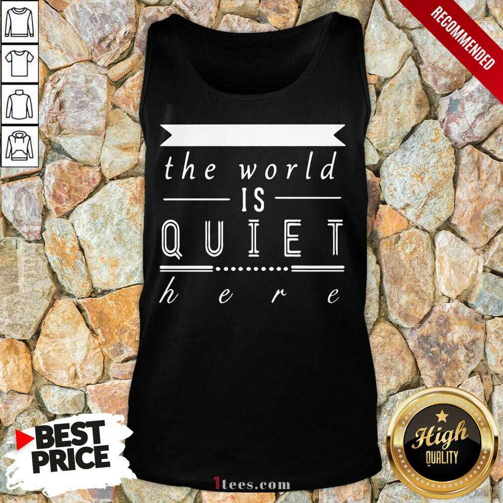 The World Is Quiet Here Shirt