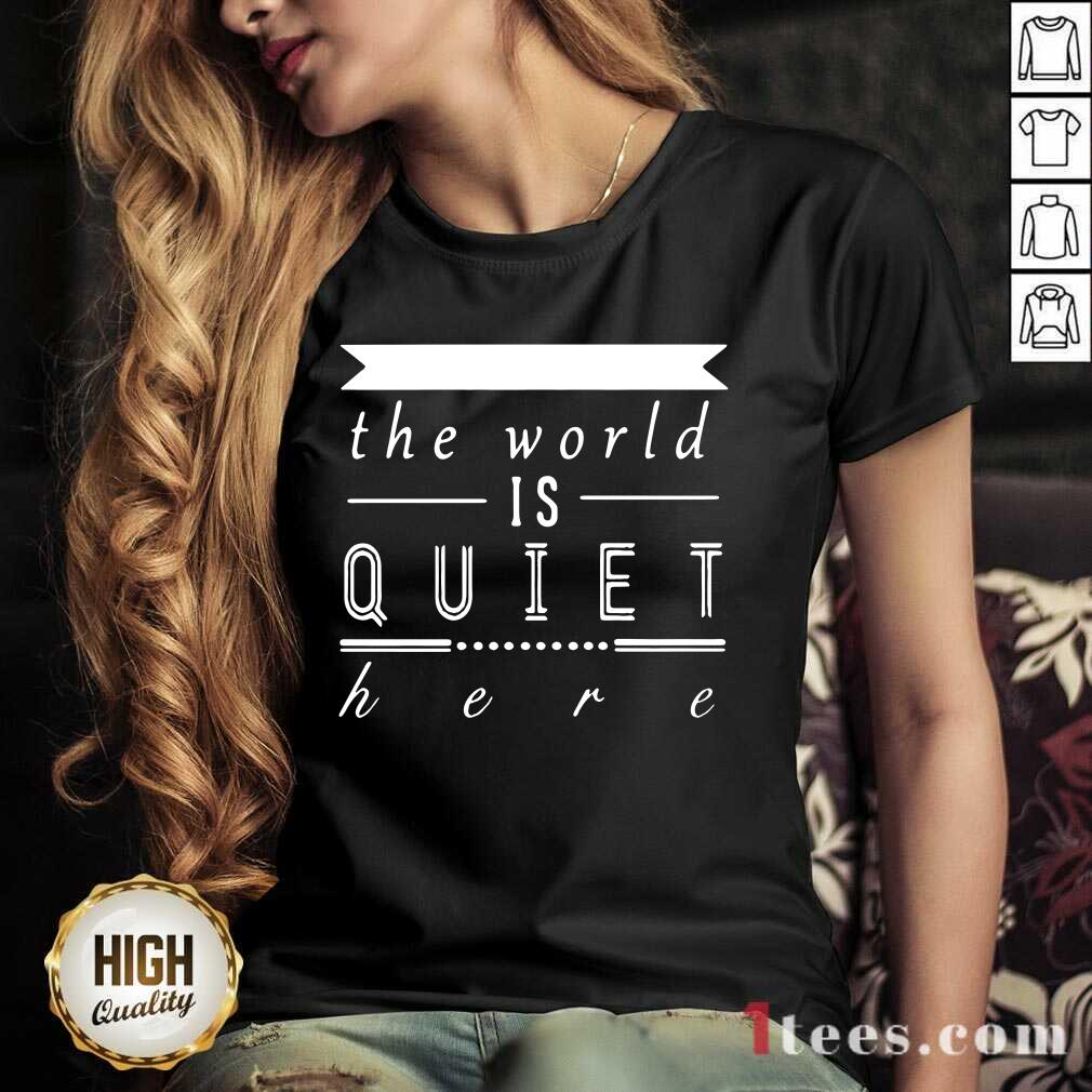 The World Is Quiet Here Shirt