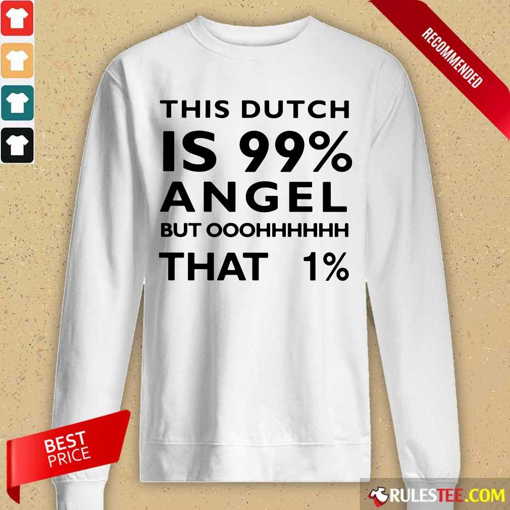 This Dutch Is 99 Percent Angel Shirt
