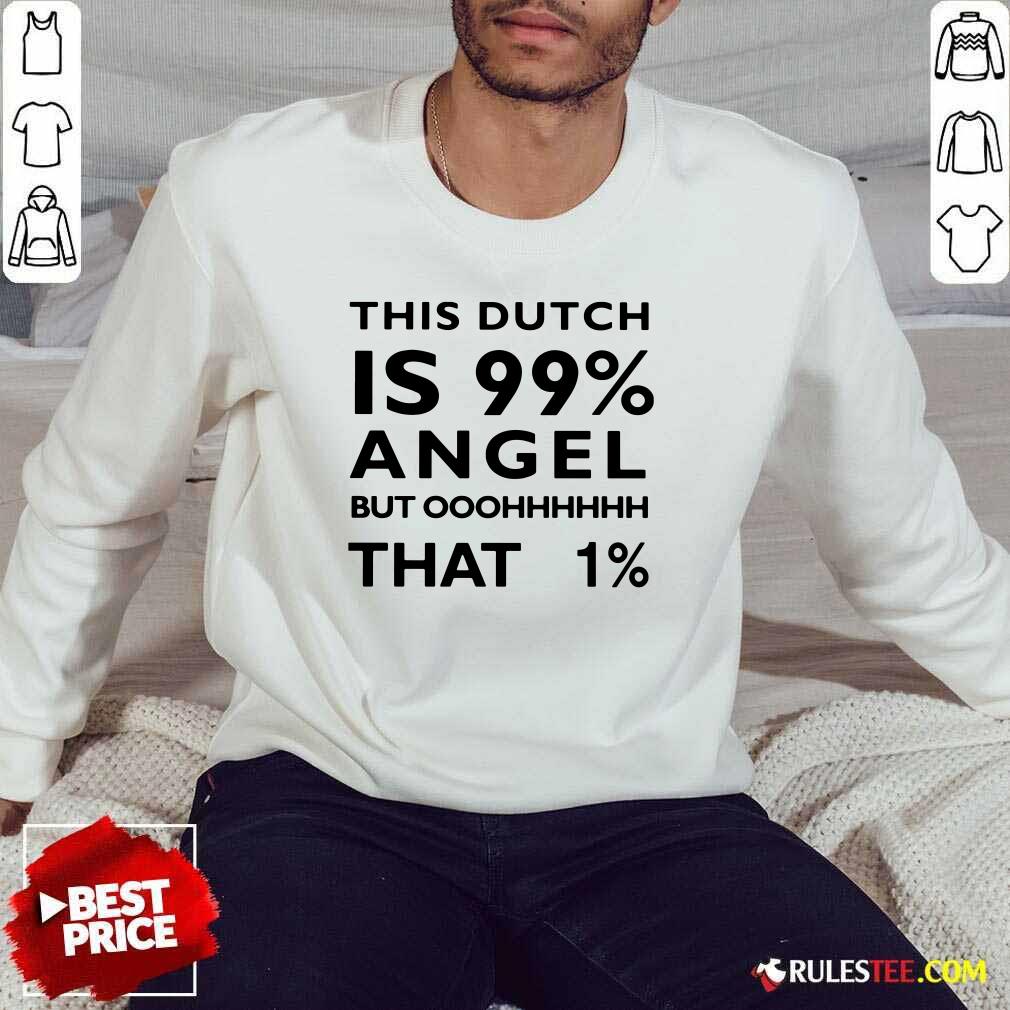 This Dutch Is 99 Percent Angel Shirt