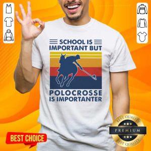Good School Is Important But Polocrosse Is Importanter Vintage Shirt