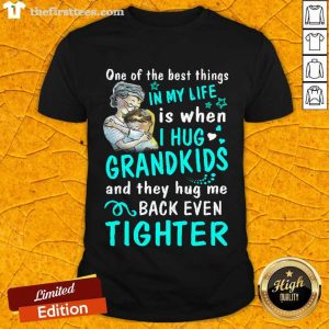 Awesome One Of The Hot Best Things In My Life Is When I Hug My Grandkids And They Hug Me Back Even Tighter Shirt