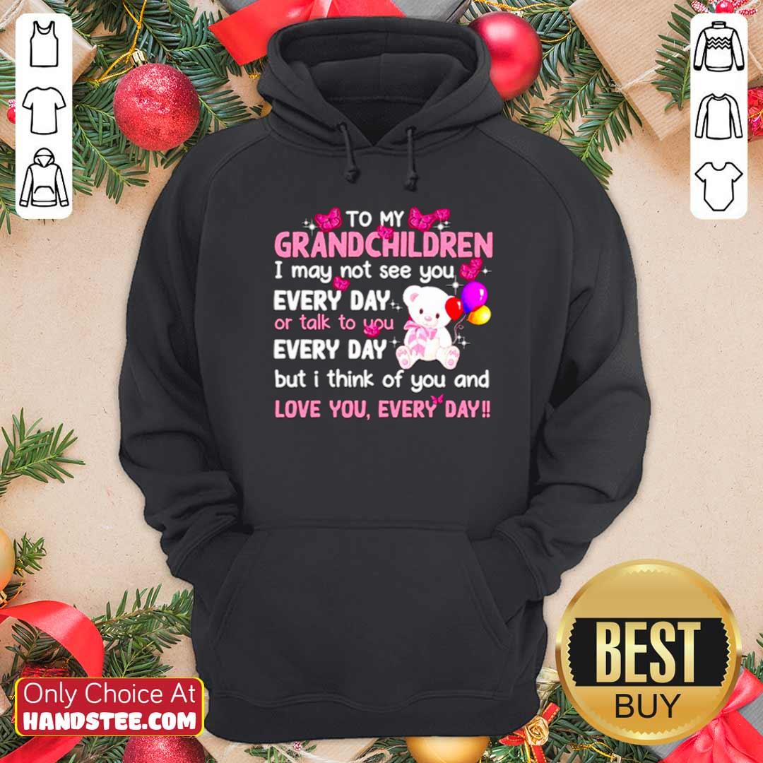 To My Grandchildren I May Not See You Every Day Or Talk To You Shirt