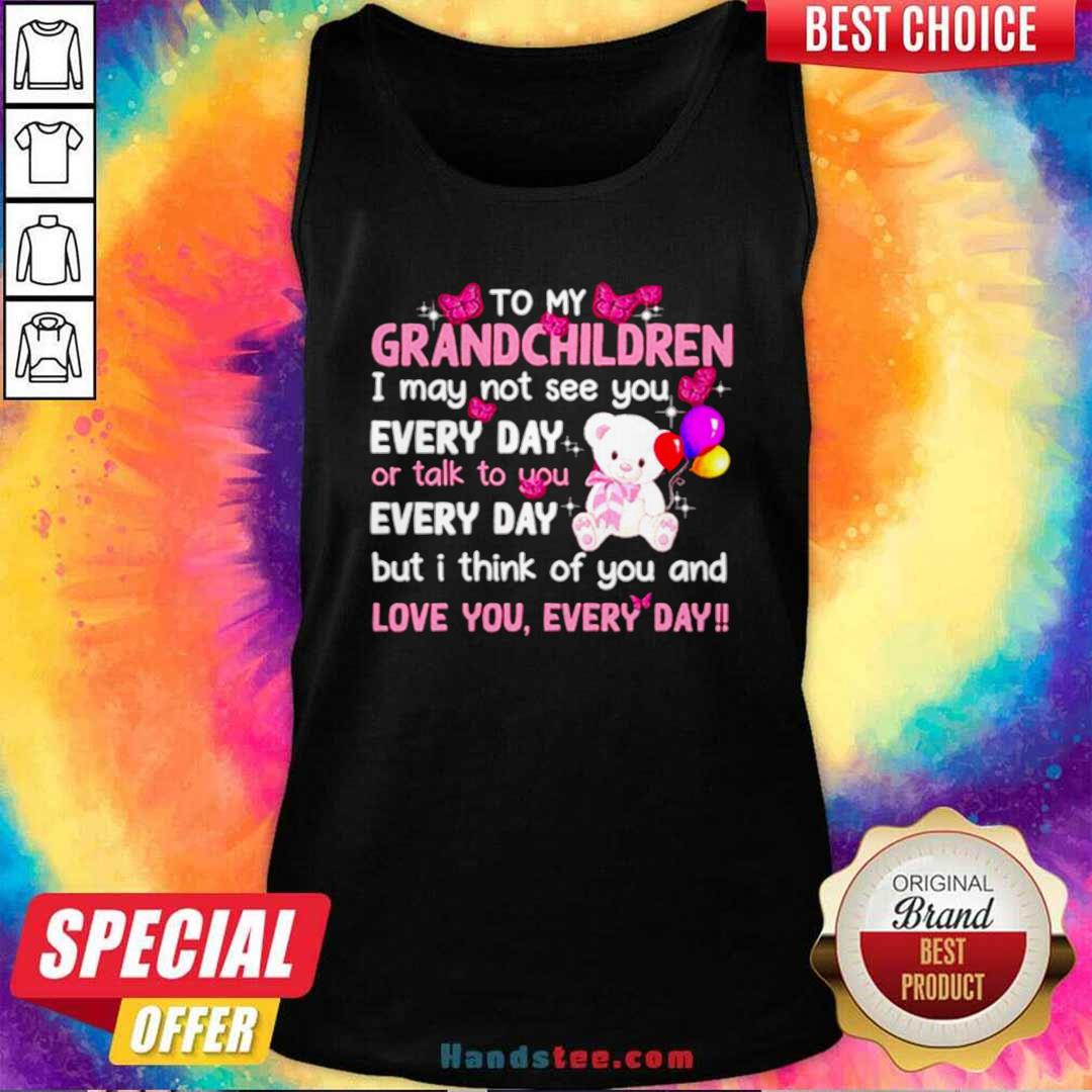 To My Grandchildren I May Not See You Every Day Or Talk To You Shirt