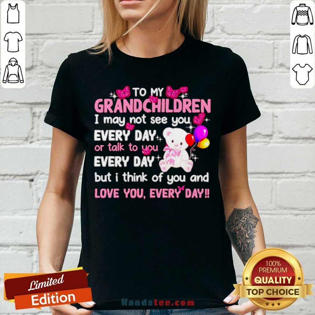 To My Grandchildren I May Not See You Every Day Or Talk To You Shirt