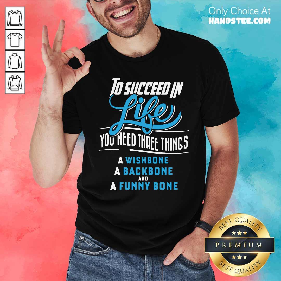 to-succeed-in-life-you-need-three-things-a-wishboneshirt.jpg