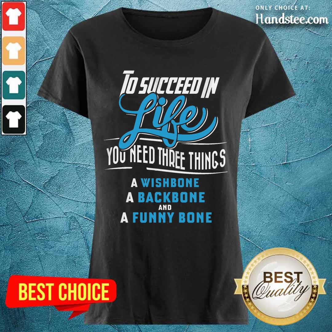To Succeed In Life You Need Three Things Shirt